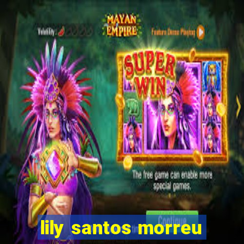 lily santos morreu